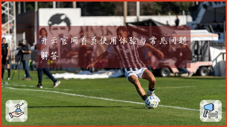 开云官网首页使用体验与常见问题解答