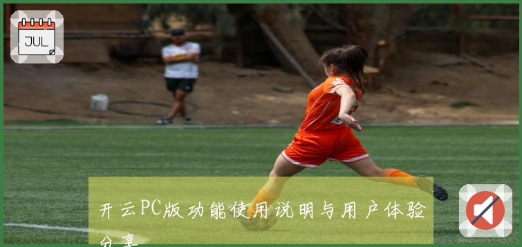 开云PC版功能使用说明与用户体验分享