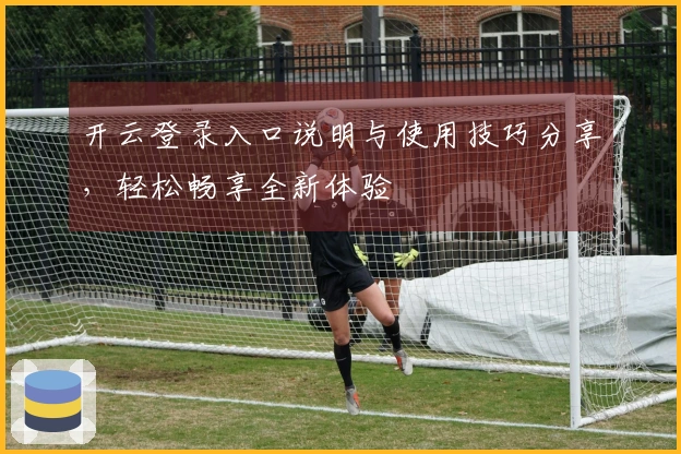 开云登录入口说明与使用技巧分享，轻松畅享全新体验