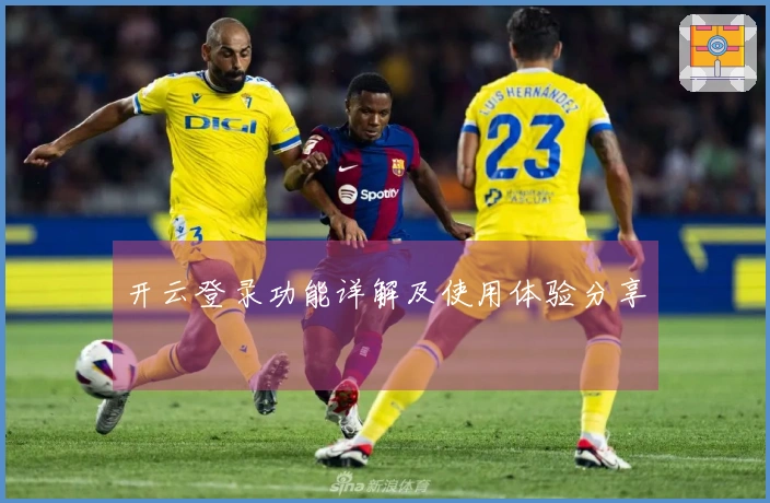 开云登录功能详解及使用体验分享